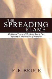 Cover image for Spreading Flame: The Rise and Progress of Christianity from Its First Beginnings to the Conversion of the English