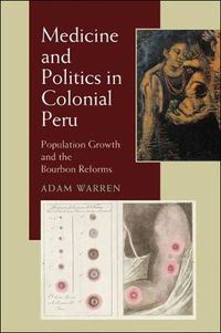 Cover image for Medicine and Politics in Colonial Peru: Population Growth and the Bourbon Reforms