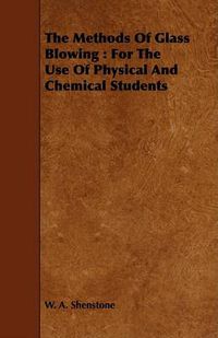 Cover image for The Methods of Glass Blowing: For the Use of Physical and Chemical Students