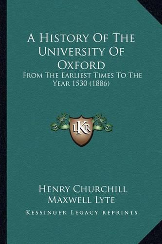 Cover image for A History of the University of Oxford: From the Earliest Times to the Year 1530 (1886)