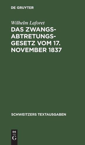 Cover image for Das Zwangsabtretungsgesetz Vom 17. November 1837: In Der Fassung Der Novelle Vom 13. August 1910 Und Der Abschnitt Zwangsenteignung Des Ausfuhrungsgesetzes Zur Reichszivilprozessordnung in Der Fassung Der Bekanntmachung Vom 26. Juni 1899