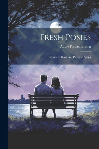 Fresh Posies; Rhymes to Read and Pieces to Speak