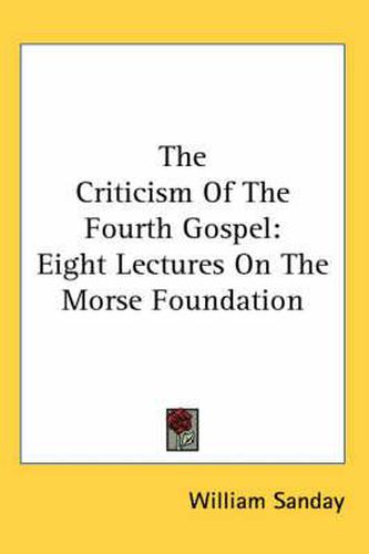 Cover image for The Criticism of the Fourth Gospel: Eight Lectures on the Morse Foundation