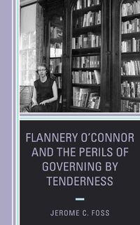 Cover image for Flannery O'Connor and the Perils of Governing by Tenderness