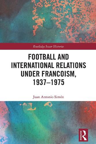 Cover image for Football and International Relations under Francoism, 1937-1975