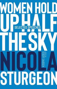 Cover image for Women Hold Up Half the Sky: Selected Speeches of Nicola Sturgeon