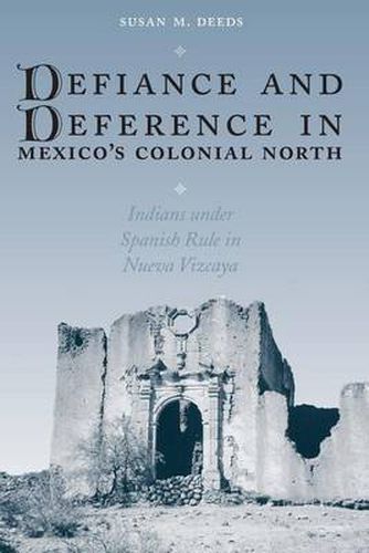 Cover image for Defiance and Deference in Mexico's Colonial North: Indians under Spanish Rule in Nueva Vizcaya