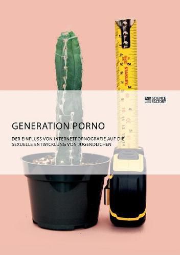 Cover image for Generation Porno. Der Einfluss von Internetpornografie auf die sexuelle Entwicklung von Jugendlichen