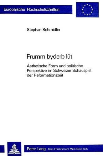 Cover image for Frumm Byderb Luet: Aesthetische Form Und Politische Perspektive Im Schweizer Schauspiel Der Reformationszeit