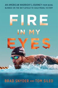 Cover image for Fire in My Eyes: An American Warrior's Journey from Being Blinded on the Battlefield to Gold Medal Victory