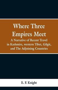 Cover image for Where Three Empires Meet: A Narrative of Recent Travel in Kashmire, western Tibet, Gilgit, and The Adjoining Countries