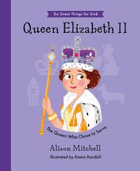 Cover image for Queen Elizabeth II: The Queen Who Chose To Serve