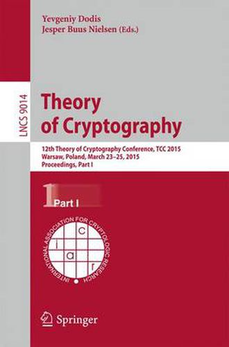 Cover image for Theory of Cryptography: 12th International Conference, TCC 2015, Warsaw, Poland, March 23-25, 2015, Proceedings, Part I