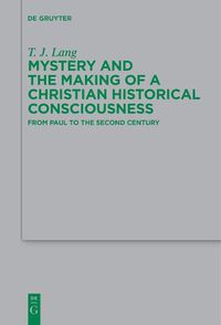 Cover image for Mystery and the Making of a Christian Historical Consciousness: From Paul to the Second Century