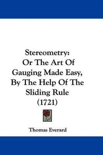 Cover image for Stereometry: Or the Art of Gauging Made Easy, by the Help of the Sliding Rule (1721)