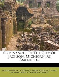 Cover image for Ordinances of the City of Jackson, Michigan: As Amended...