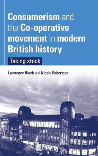 Cover image for Consumerism and the Co-Operative Movement in Modern British History: Taking Stock