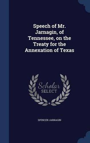 Cover image for Speech of Mr. Jarnagin, of Tennessee, on the Treaty for the Annexation of Texas