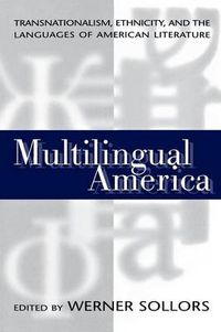 Cover image for Multilingual America: Transnationalism, Ethnicity, and the Languages of American Literature