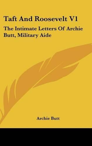 Cover image for Taft and Roosevelt V1: The Intimate Letters of Archie Butt, Military Aide