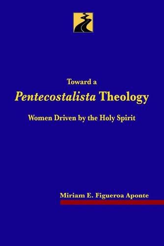 Cover image for Toward a Pentecostalista Theology: Women Driven by the Holy Spirit