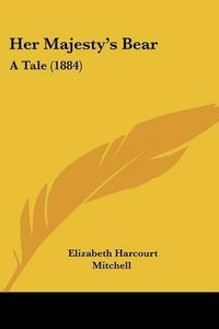 Cover image for Her Majesty's Bear: A Tale (1884)