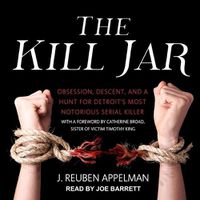 Cover image for The Kill Jar: Obsession, Descent, and a Hunt for Detroit's Most Notorious Serial Killer
