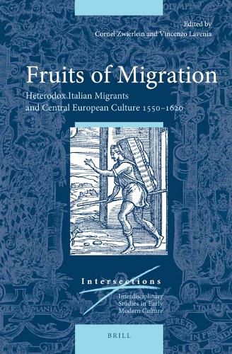 Cover image for Fruits of Migration: Heterodox Italian Migrants and Central European Culture 1550-1620