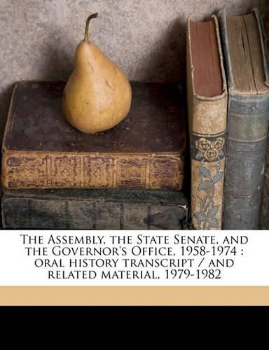 The Assembly, the State Senate, and the Governor's Office, 1958-1974: Oral History Transcript / And Related Material, 1979-1982