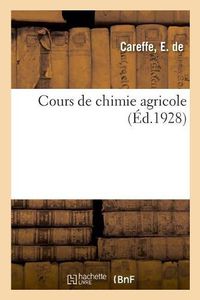 Cover image for Cours de Chimie Agricole: Inscrits Au Tableau B Du Decret Du 7 Septembre 1923