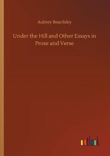 Cover image for Under the Hill and Other Essays in Prose and Verse