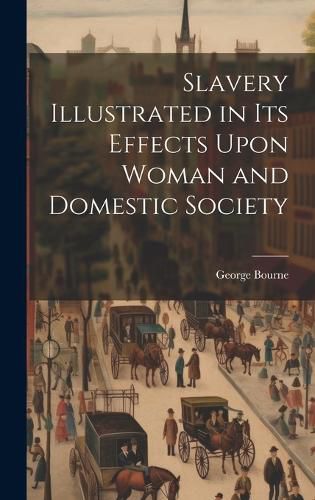 Cover image for Slavery Illustrated in Its Effects Upon Woman and Domestic Society