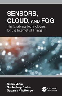 Cover image for Sensors, Cloud, and Fog: The Enabling Technologies for the Internet of Things: The Enabling Technologies for  the Internet of Things