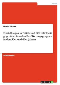 Cover image for Einstellungen in Politik und OEffentlichkeit gegenuber fremden Bevoelkerungsgruppen in den 50er und 60er Jahren