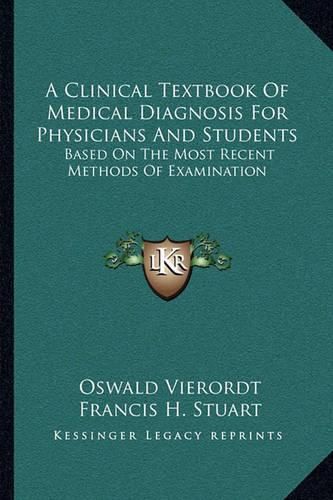 A Clinical Textbook of Medical Diagnosis for Physicians and Students: Based on the Most Recent Methods of Examination