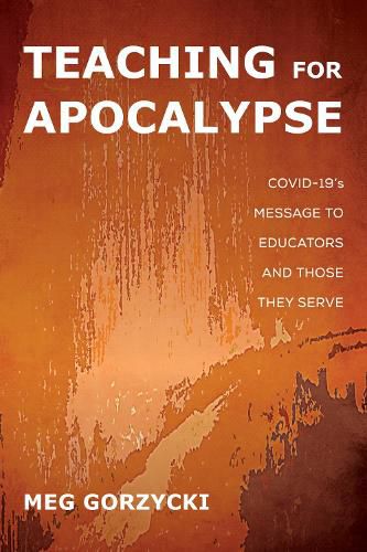 Cover image for Teaching for Apocalypse: Covid-19's Message to Educators and Those They Serve