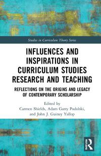 Cover image for Influences and Inspirations in Curriculum Studies Research and Teaching: Reflections on the Origins and Legacy of Contemporary Scholarship