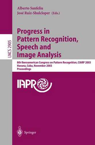 Cover image for Progress in Pattern Recognition, Speech and Image Analysis: 8th Iberoamerican Congress on Pattern Recognition, CIARP 2003, Havana, Cuba, November 26-29, 2003, Proceedings