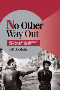 Cover image for No Other Way Out: States and Revolutionary Movements, 1945-1991