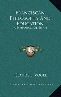 Cover image for Franciscan Philosophy and Education: A Symposium of Essays