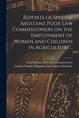 Cover image for Reports of Special Assistant Poor Law Commissioners on the Employment of Women and Children in Agriculture .. [electronic Resource]