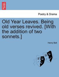 Cover image for Old Year Leaves. Being Old Verses Revived. [With the Addition of Two Sonnets.]