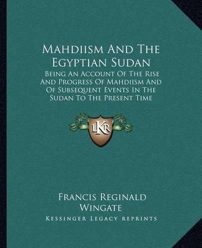 Cover image for Mahdiism and the Egyptian Sudan: Being an Account of the Rise and Progress of Mahdiism and of Subsequent Events in the Sudan to the Present Time