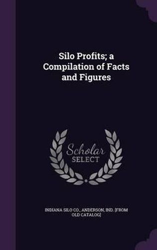 Cover image for Silo Profits; A Compilation of Facts and Figures
