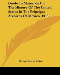 Cover image for Guide to Materials for the History of the United States in the Principal Archives of Mexico (1913)