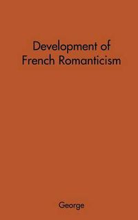 Cover image for The Development of French Romanticism: The Impact of the Industrial Revolution on Literature