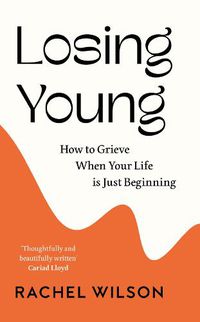 Cover image for Losing You(ng): How to Grieve When Your Life is Just Beginning