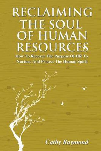 Cover image for Reclaiming the Soul of Human Resources: How to Recover the Purpose of HR to Nurture and Protect the Human Spirit