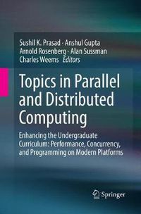 Cover image for Topics in Parallel and Distributed Computing: Enhancing the Undergraduate Curriculum: Performance, Concurrency, and Programming on Modern Platforms