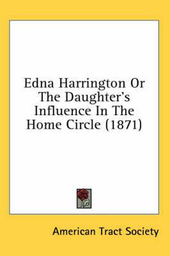 Cover image for Edna Harrington or the Daughter's Influence in the Home Circle (1871)